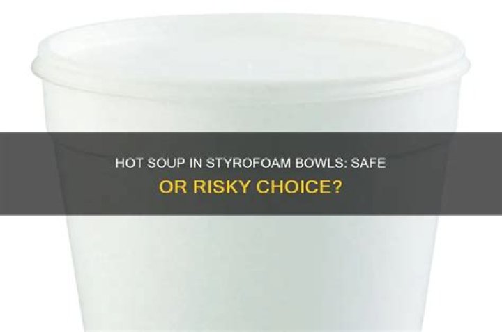 Can you put hot soup in a Styrofoam bowl?