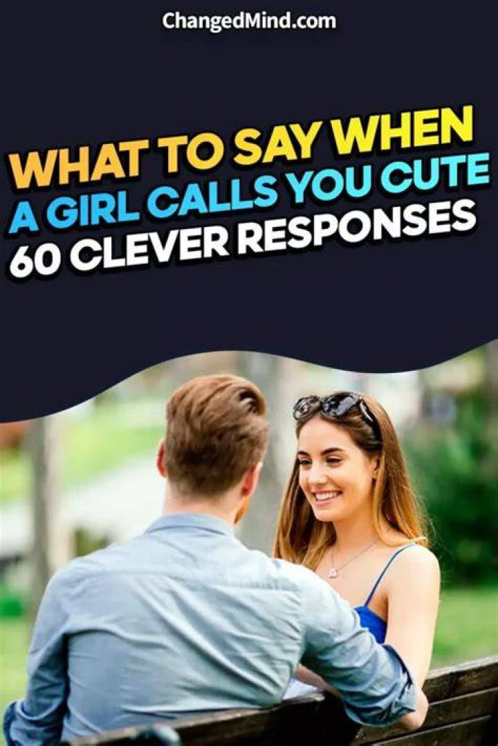 What do you say if a girl calls you cute?